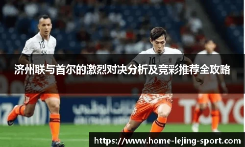 济州联与首尔的激烈对决分析及竞彩推荐全攻略