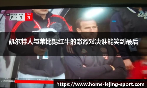 凯尔特人与莱比锡红牛的激烈对决谁能笑到最后