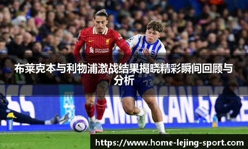 布莱克本与利物浦激战结果揭晓精彩瞬间回顾与分析